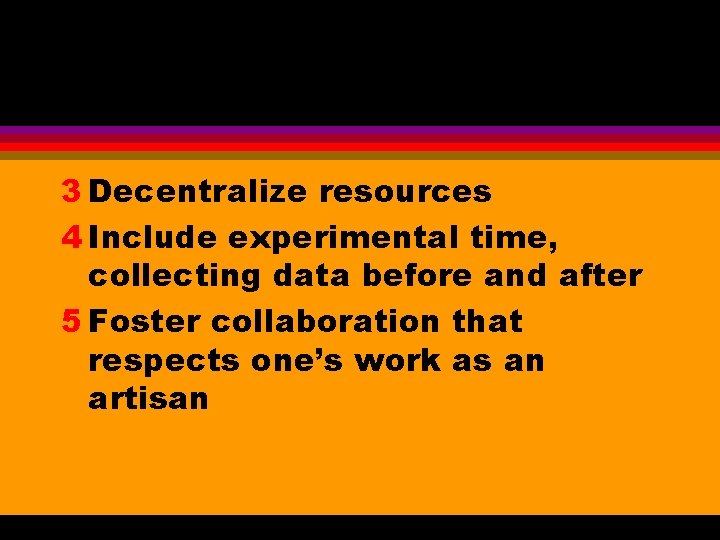 3 Decentralize resources 4 Include experimental time, collecting data before and after 5 Foster