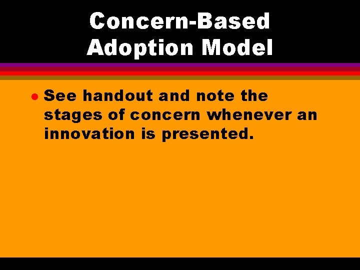 Concern-Based Adoption Model l See handout and note the stages of concern whenever an