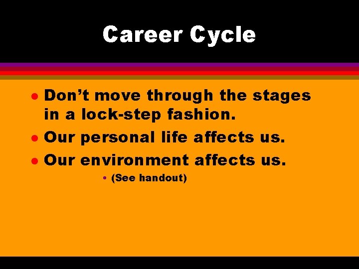 Career Cycle l l l Don’t move through the stages in a lock-step fashion.