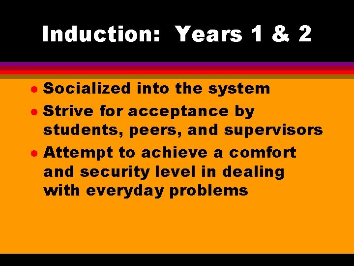 Induction: Years 1 & 2 l l l Socialized into the system Strive for