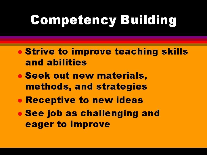 Competency Building l l Strive to improve teaching skills and abilities Seek out new