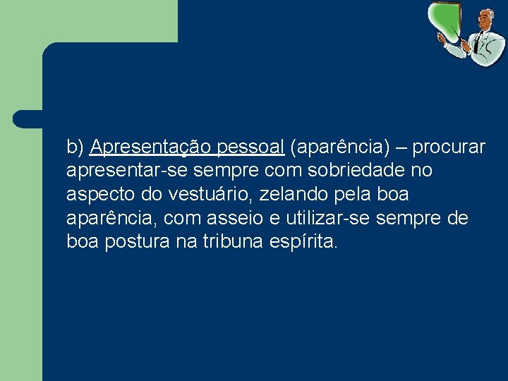 b) Apresentação pessoal (aparência) – procurar apresentar-se sempre com sobriedade no aspecto do vestuário,