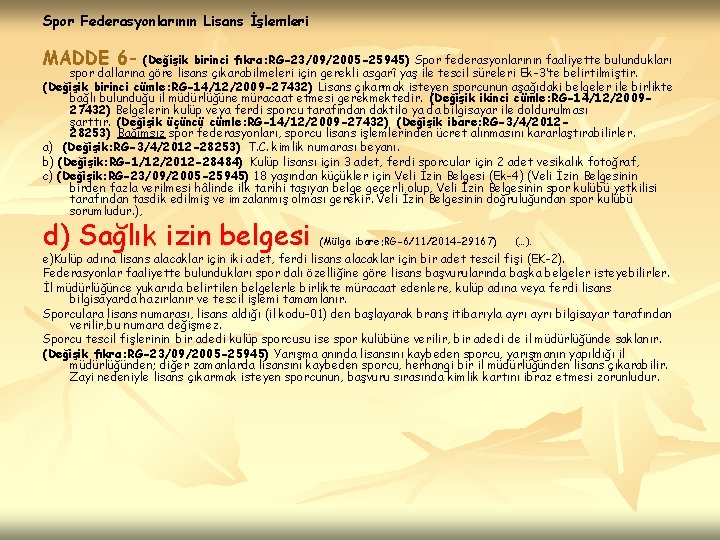 Spor Federasyonlarının Lisans İşlemleri MADDE 6 - (Değişik birinci fıkra: RG-23/09/2005 -25945) Spor federasyonlarının