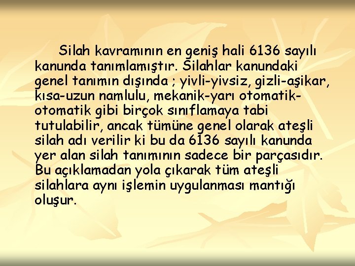 Silah kavramının en geniş hali 6136 sayılı kanunda tanımlamıştır. Silahlar kanundaki genel tanımın dışında