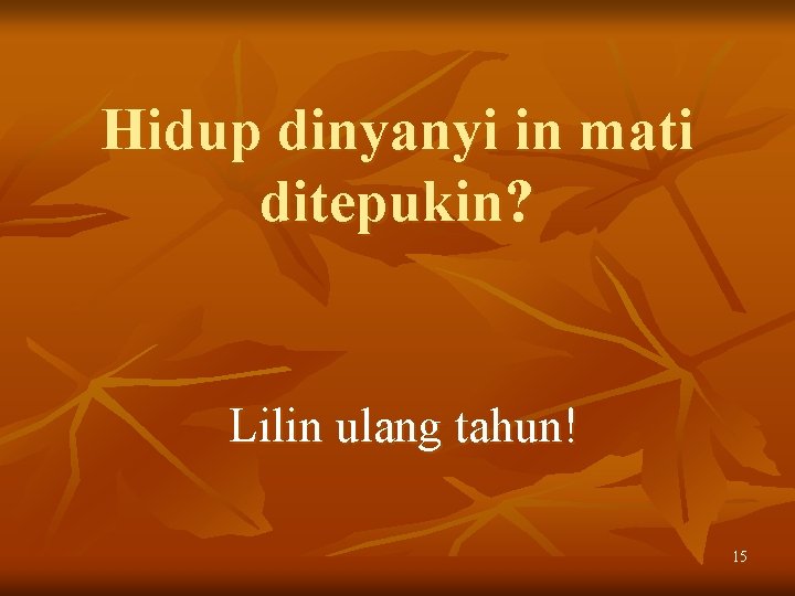 Hidup dinyanyi in mati ditepukin? Lilin ulang tahun! 15 