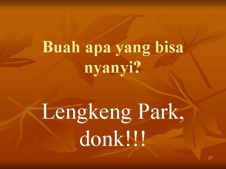 Buah apa yang bisa nyanyi? Lengkeng Park, donk!!! 17 