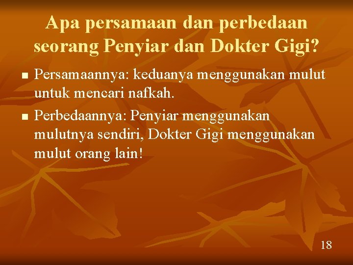 Apa persamaan dan perbedaan seorang Penyiar dan Dokter Gigi? n n Persamaannya: keduanya menggunakan