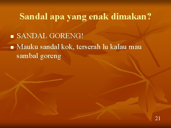 Sandal apa yang enak dimakan? n n SANDAL GORENG! Mauku sandal kok, terserah lu