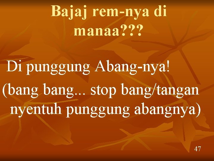 Bajaj rem-nya di manaa? ? ? Di punggung Abang-nya! (bang. . . stop bang/tangan