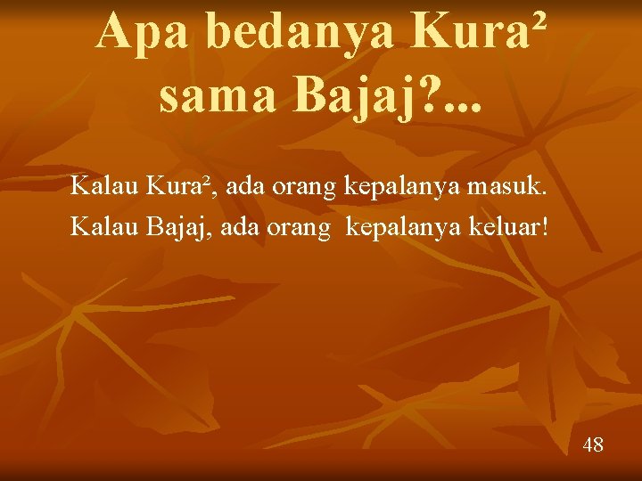 Apa bedanya Kura² sama Bajaj? . . . Kalau Kura², ada orang kepalanya masuk.