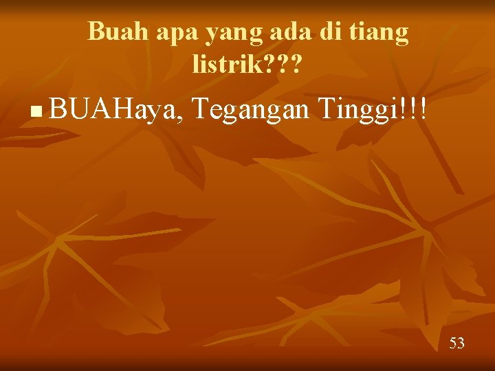 Buah apa yang ada di tiang listrik? ? ? n BUAHaya, Tegangan Tinggi!!! 53