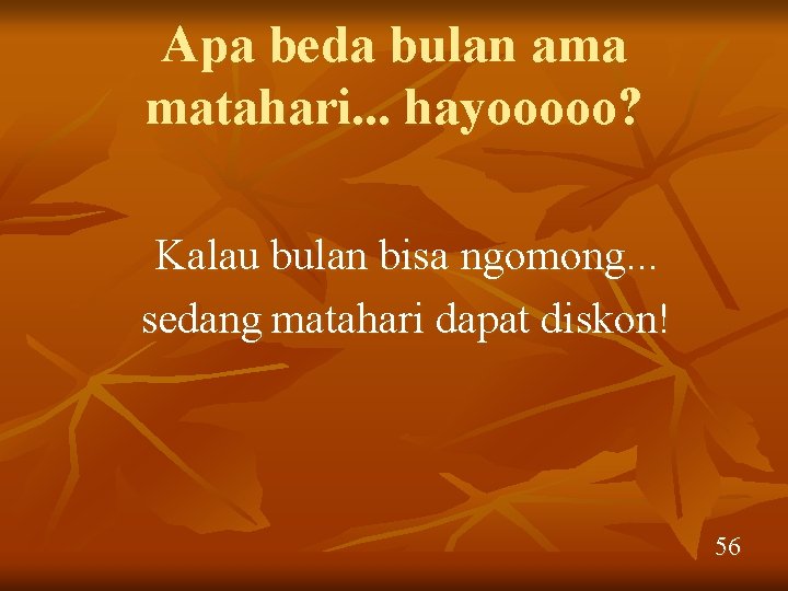 Apa beda bulan ama matahari. . . hayooooo? Kalau bulan bisa ngomong. . .