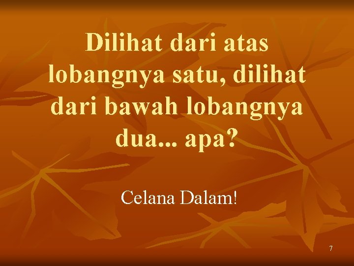 Dilihat dari atas lobangnya satu, dilihat dari bawah lobangnya dua. . . apa? Celana