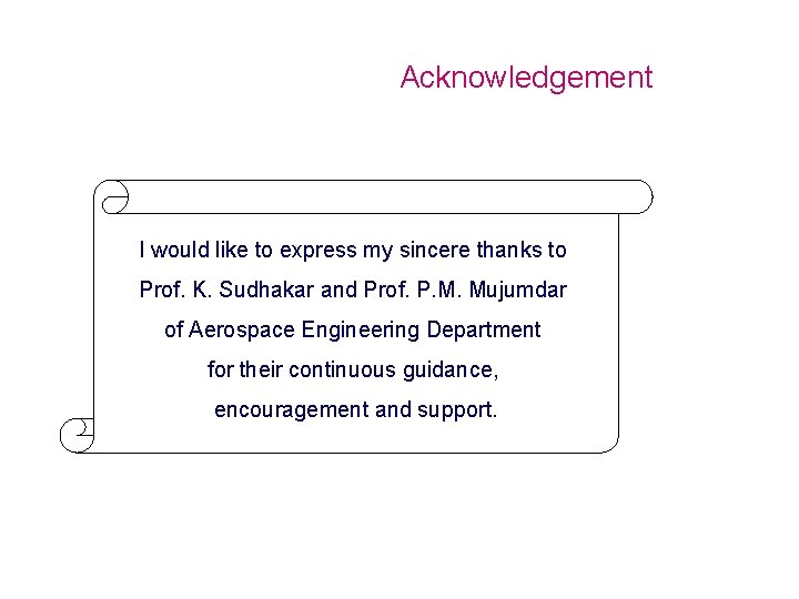 Acknowledgement I would like to express my sincere thanks to Prof. K. Sudhakar and