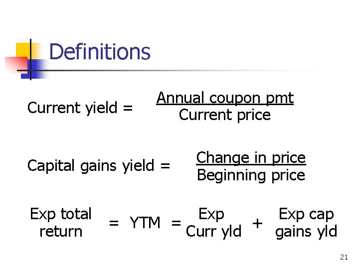 Definitions Current yield = Annual coupon pmt Current price Capital gains yield = Exp