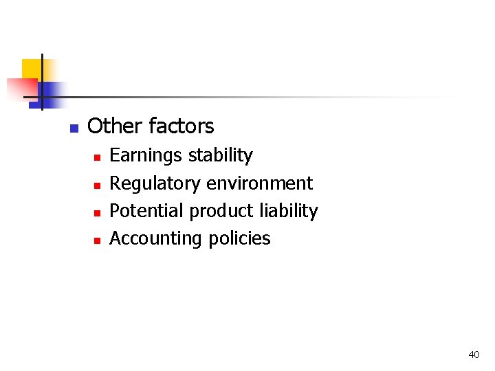 n Other factors n n Earnings stability Regulatory environment Potential product liability Accounting policies