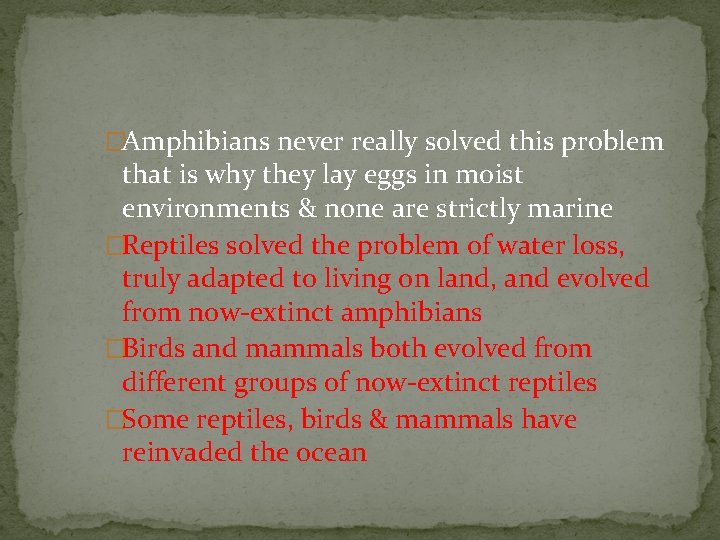�Amphibians never really solved this problem that is why they lay eggs in moist