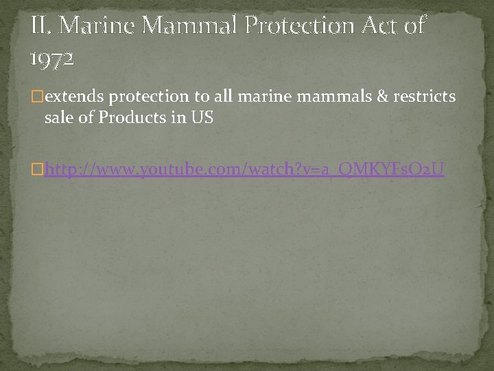 II. Marine Mammal Protection Act of 1972 �extends protection to all marine mammals &
