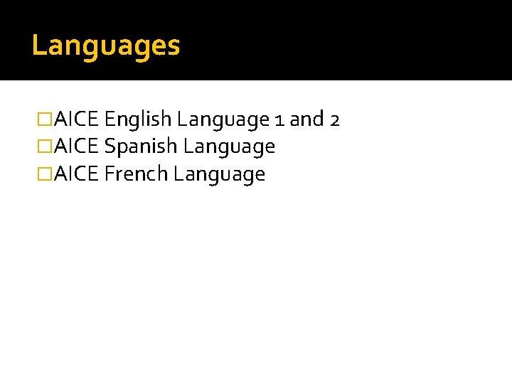 Languages �AICE English Language 1 and 2 �AICE Spanish Language �AICE French Language 