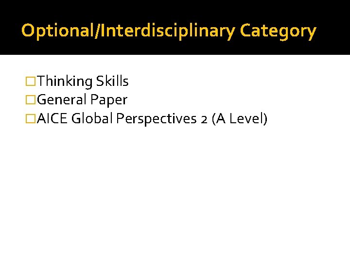 Optional/Interdisciplinary Category �Thinking Skills �General Paper �AICE Global Perspectives 2 (A Level) 