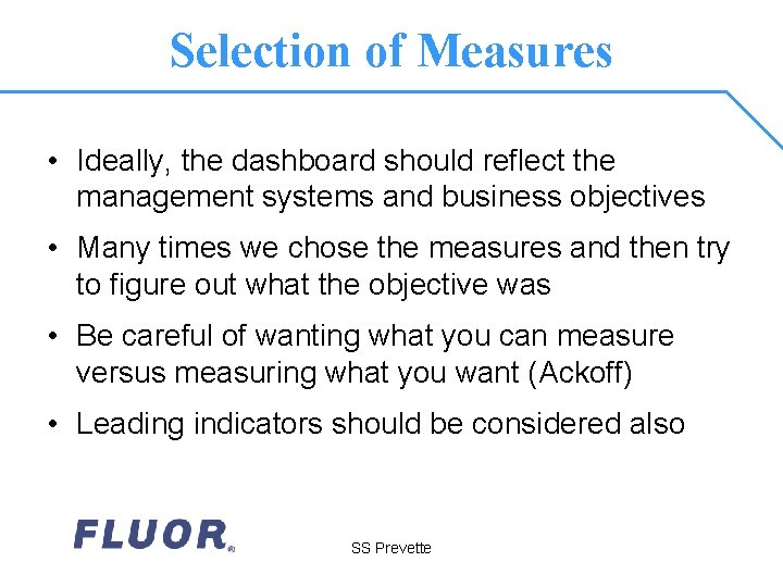 Selection of Measures • Ideally, the dashboard should reflect the management systems and business