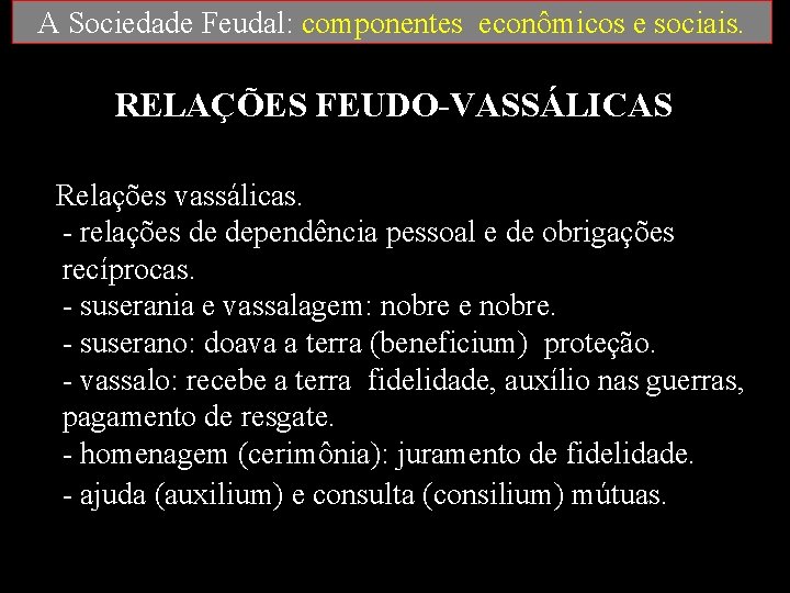 A Sociedade Feudal: componentes econômicos e sociais. RELAÇÕES FEUDO-VASSÁLICAS Relações vassálicas. - relações de