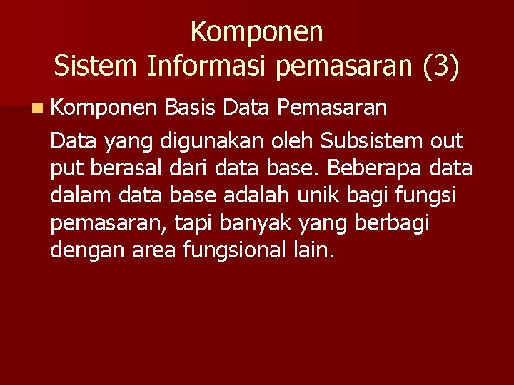 Komponen Sistem Informasi pemasaran (3) n Komponen Basis Data Pemasaran Data yang digunakan oleh