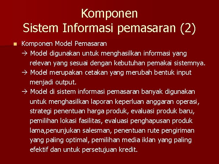 Komponen Sistem Informasi pemasaran (2) n Komponen Model Pemasaran Model digunakan untuk menghasilkan informasi