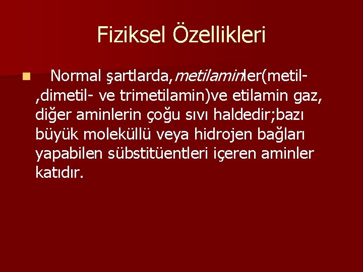 Fiziksel Özellikleri n Normal şartlarda, metilaminler(metil- , dimetil- ve trimetilamin)ve etilamin gaz, diğer aminlerin