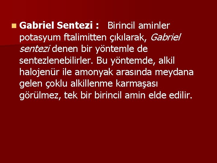 n Gabriel Sentezi : Birincil aminler potasyum ftalimitten çıkılarak, Gabriel sentezi denen bir yöntemle