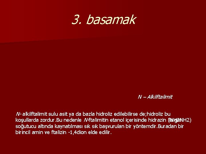 3. basamak N – Alkilftalimit N- alkilftalimit sulu asit ya da bazla hidroliz edilebilirse