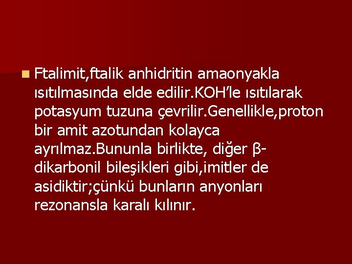 n Ftalimit, ftalik anhidritin amaonyakla ısıtılmasında elde edilir. KOH’le ısıtılarak potasyum tuzuna çevrilir. Genellikle,