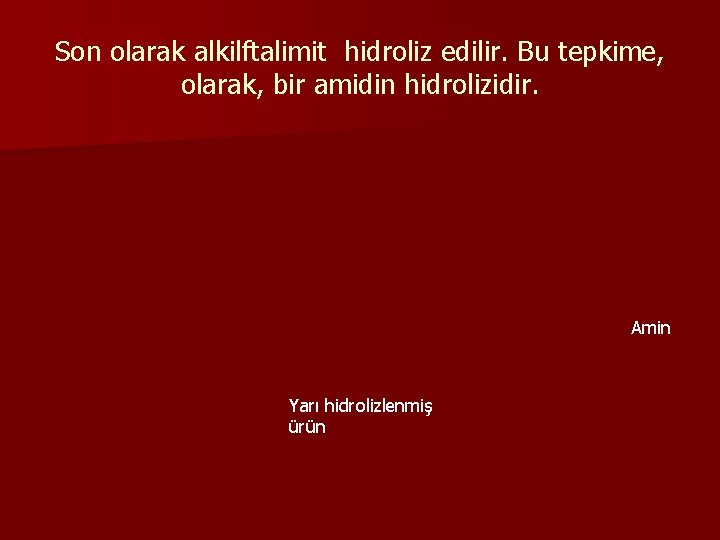 Son olarak alkilftalimit hidroliz edilir. Bu tepkime, olarak, bir amidin hidrolizidir. Amin Yarı hidrolizlenmiş