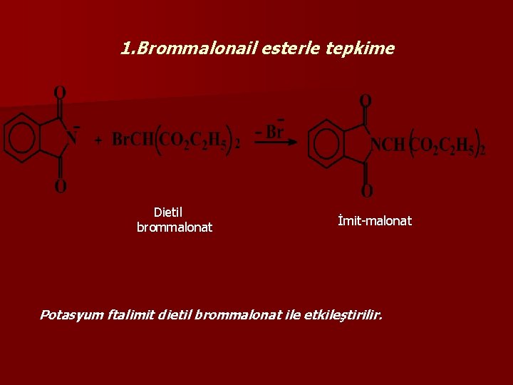 1. Brommalonail esterle tepkime Dietil brommalonat İmit-malonat Potasyum ftalimit dietil brommalonat ile etkileştirilir. 