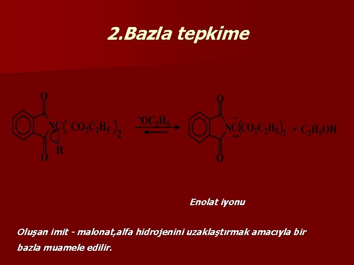 2. Bazla tepkime Enolat iyonu Oluşan imit - malonat, alfa hidrojenini uzaklaştırmak amacıyla bir