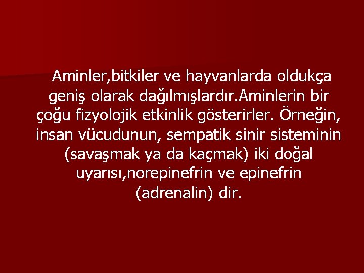  Aminler, bitkiler ve hayvanlarda oldukça geniş olarak dağılmışlardır. Aminlerin bir çoğu fizyolojik etkinlik