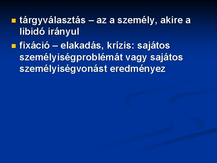 tárgyválasztás – az a személy, akire a libidó irányul n fixáció – elakadás, krízis: