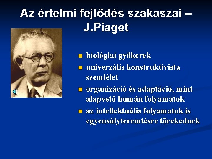 Az értelmi fejlődés szakaszai – J. Piaget n n biológiai gyökerek univerzális konstruktivista szemlélet