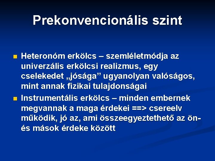 Prekonvencionális szint n n Heteronóm erkölcs – szemléletmódja az univerzális erkölcsi realizmus, egy cselekedet