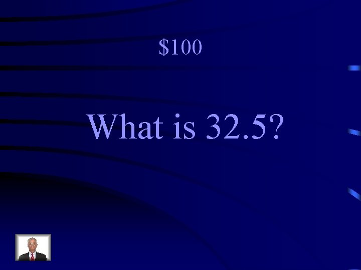 $100 What is 32. 5? 