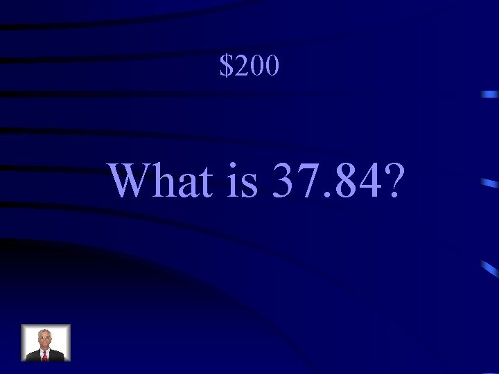 $200 What is 37. 84? 