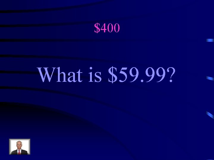 $400 What is $59. 99? 