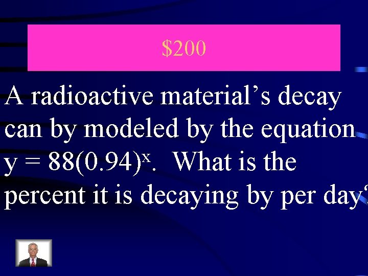 $200 A radioactive material’s decay can by modeled by the equation x y =