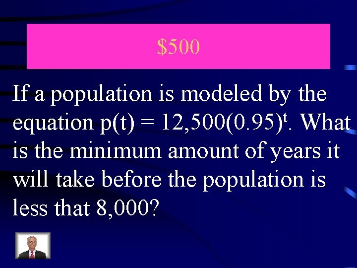 $500 If a population is modeled by the t equation p(t) = 12, 500(0.