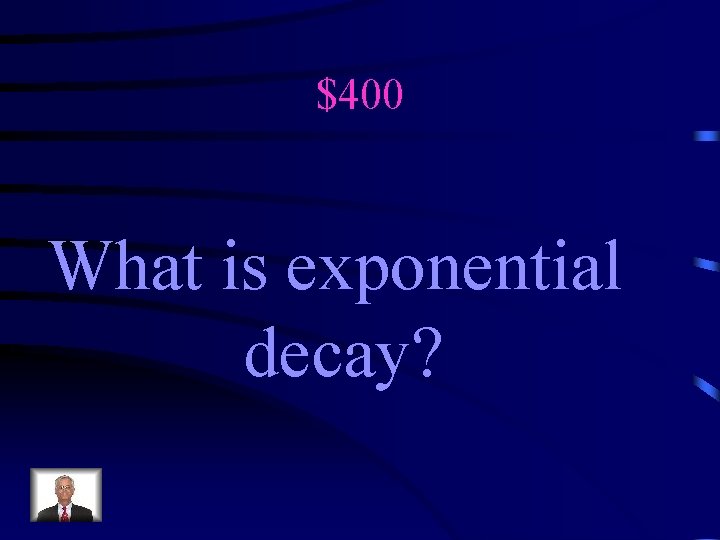 $400 What is exponential decay? 