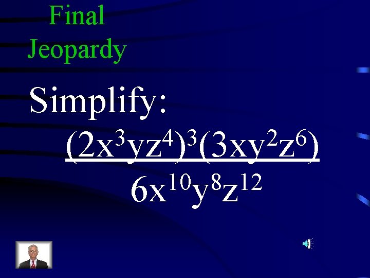 Final Jeopardy Simplify: 3 4 3 2 6 (2 x yz ) (3 xy