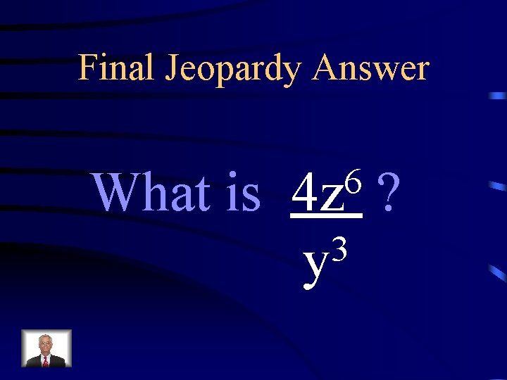 Final Jeopardy Answer What is 6 4 z 3 y ? 