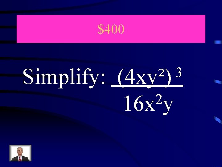 $400 Simplify: 3 (4 xy²) 2 16 x y 