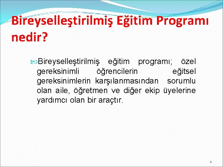 Bireyselleştirilmiş Eğitim Programı nedir? Bireyselleştirilmiş eğitim programı; özel gereksinimli öğrencilerin eğitsel gereksinimlerin karşılanmasından sorumlu
