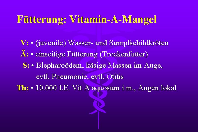Fütterung: Vitamin-A-Mangel V: • (juvenile) Wasser- und Sumpfschildkröten Ä: • einseitige Fütterung (Trockenfutter) S: